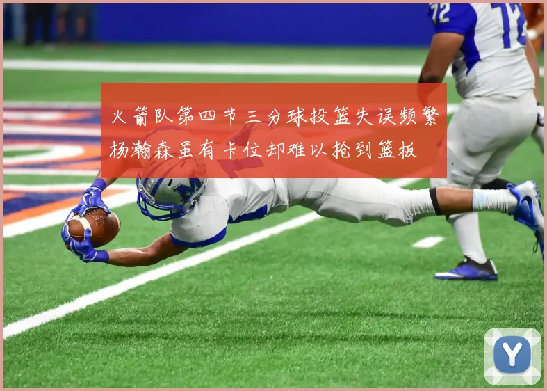 火箭队第四节三分球投篮失误频繁杨瀚森虽有卡位却难以抢到篮板